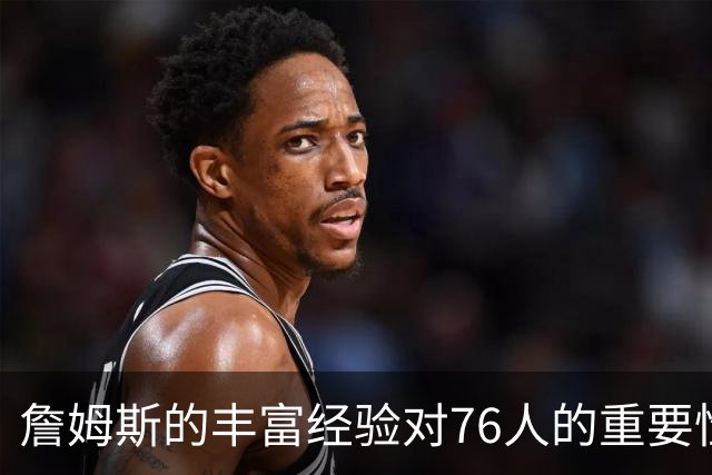 詹姆斯的丰富经验对76人的重要性被忽视